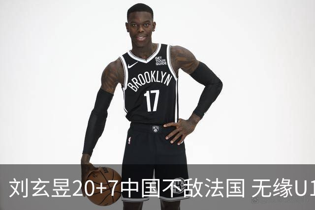 刘玄昱20+7中国不敌法国 无缘U17男篮世界杯8强