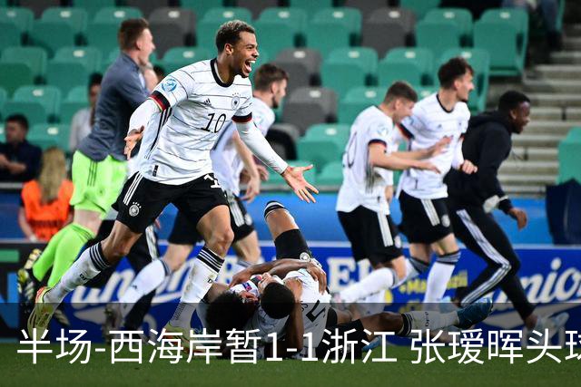 半场-西海岸暂1-1浙江 张瑷晖头球斩获中超首球彭欣力扳平