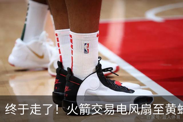 终于走了！火箭交易电风扇至黄蜂 还搭了3个次轮签